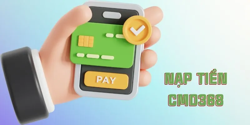 Nạp Tiền CMD368 Qua Hình Thức Nào Là Tiện Lợi Nhất?